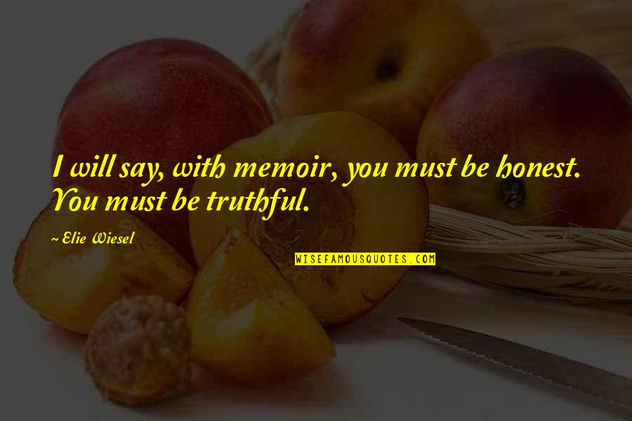 Evolutions In Design Quotes By Elie Wiesel: I will say, with memoir, you must be