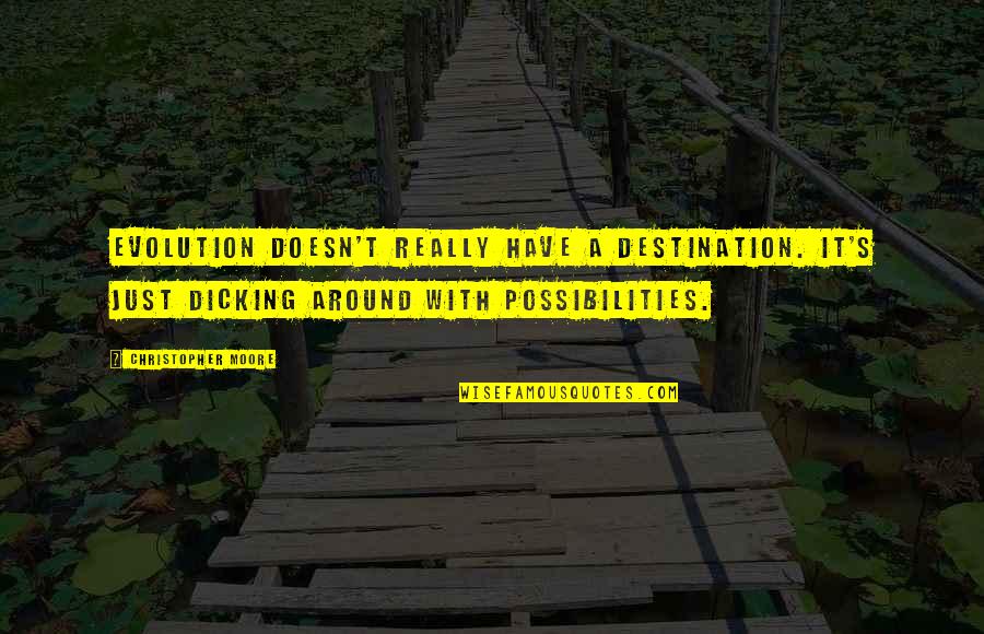 Evolution's Quotes By Christopher Moore: Evolution doesn't really have a destination. It's just