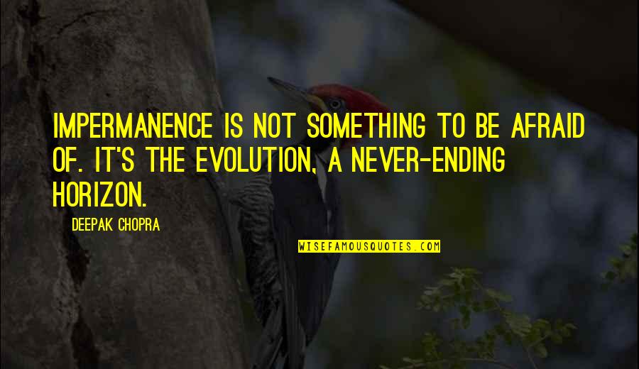 Evolution's Quotes By Deepak Chopra: Impermanence is not something to be afraid of.