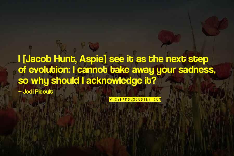 Evolution's Quotes By Jodi Picoult: I [Jacob Hunt, Aspie] see it as the