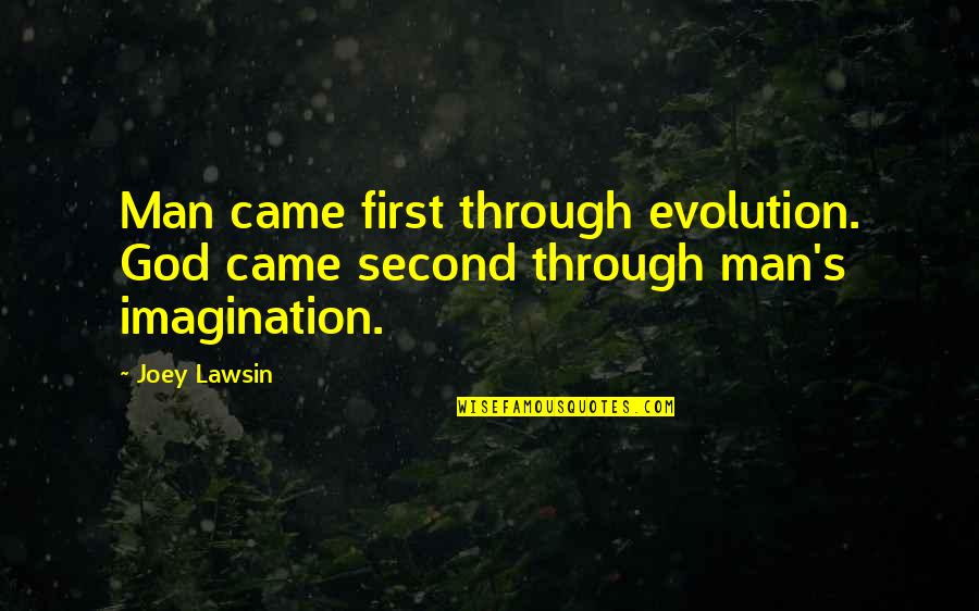 Evolution's Quotes By Joey Lawsin: Man came first through evolution. God came second
