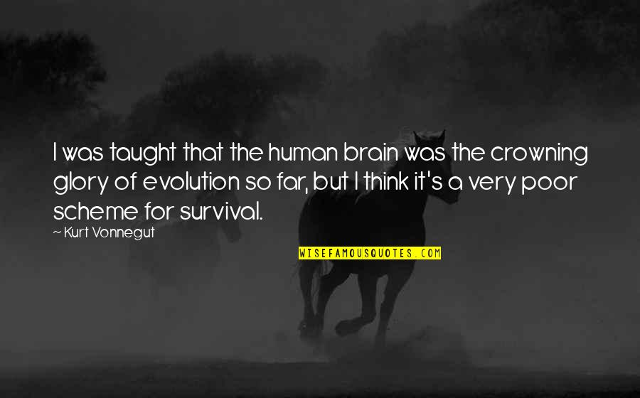 Evolution's Quotes By Kurt Vonnegut: I was taught that the human brain was