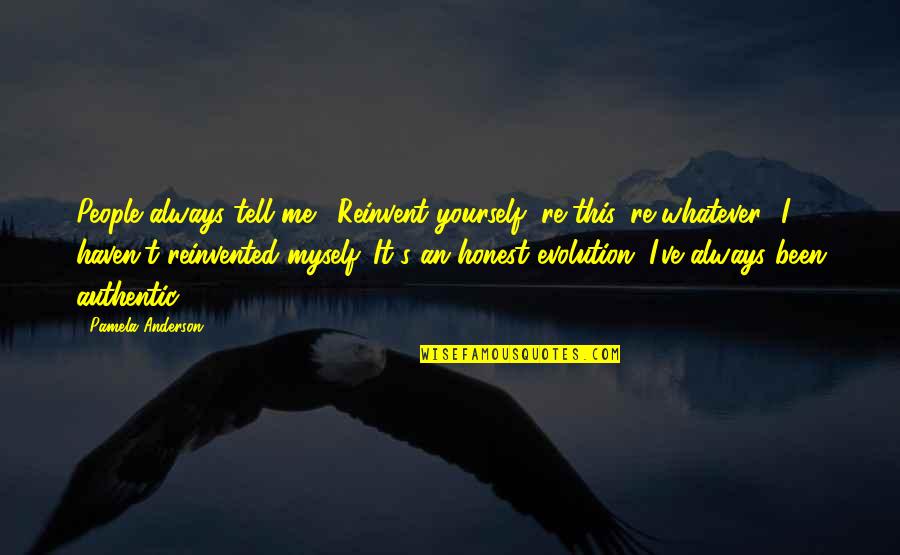 Evolution's Quotes By Pamela Anderson: People always tell me, 'Reinvent yourself, re-this, re-whatever.'