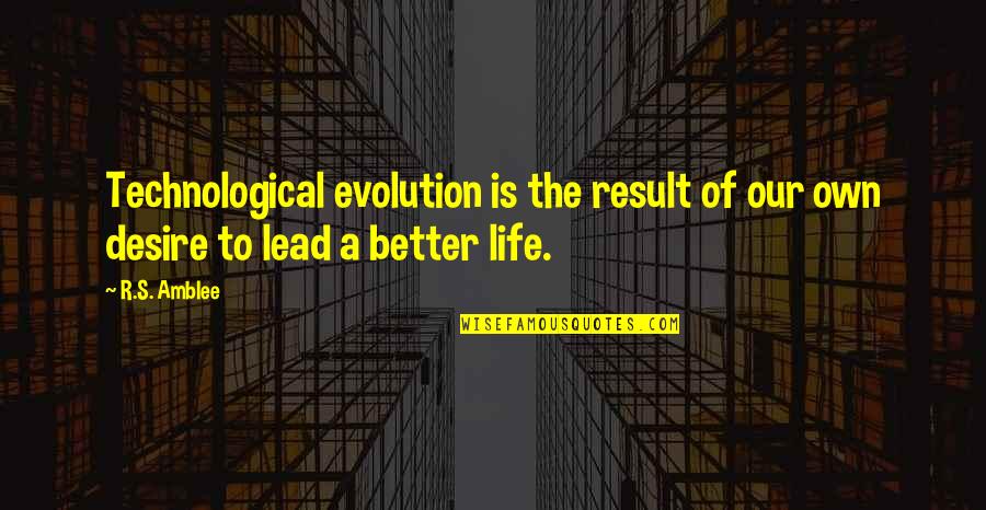 Evolution's Quotes By R.S. Amblee: Technological evolution is the result of our own