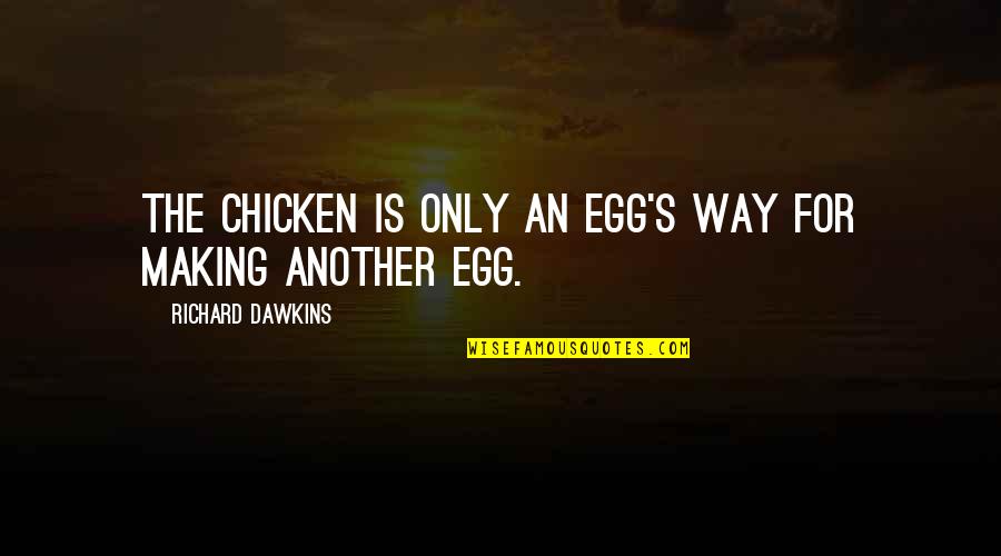 Evolution's Quotes By Richard Dawkins: The chicken is only an egg's way for