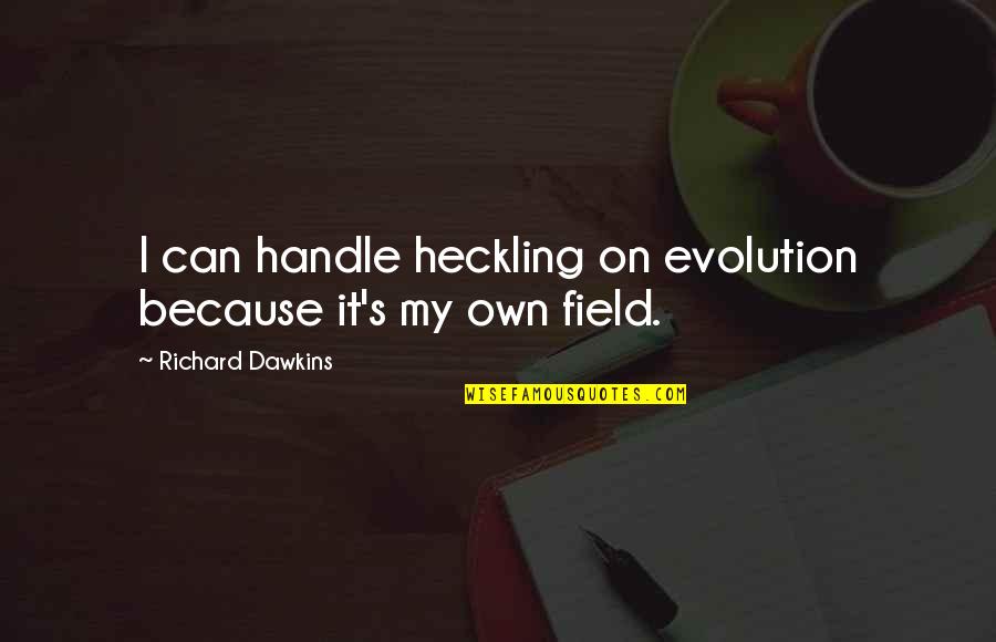 Evolution's Quotes By Richard Dawkins: I can handle heckling on evolution because it's