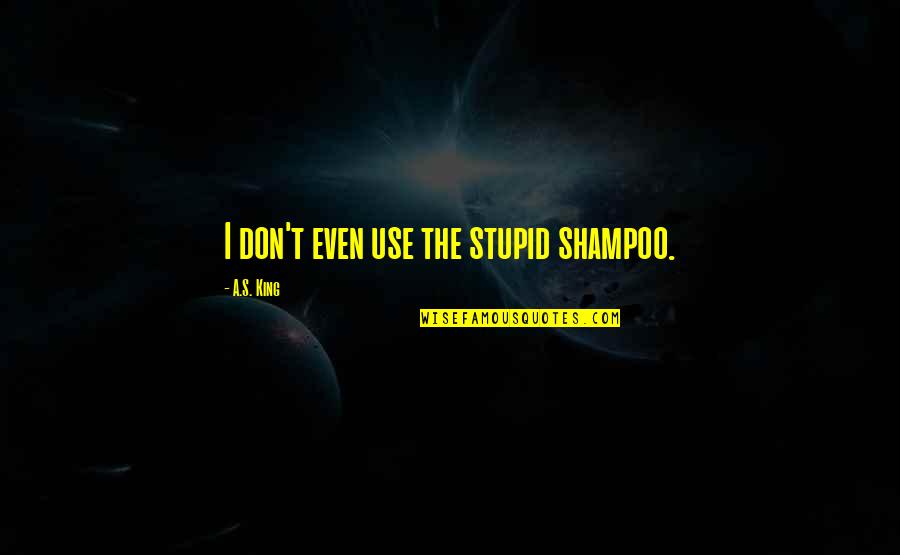 Evolutis Quotes By A.S. King: I don't even use the stupid shampoo. Evolutis Quotes By A.S. King: I don't even use the stupid shampoo.