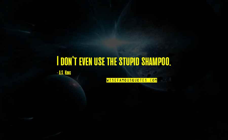 Evolutis Quotes By A.S. King: I don't even use the stupid shampoo.