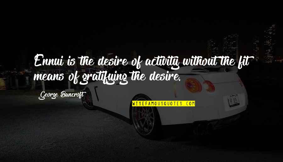 Evolutis Quotes By George Bancroft: Ennui is the desire of activity without the