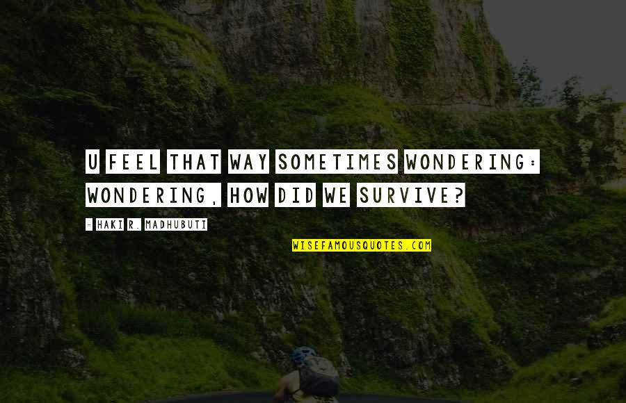 Evolutis Quotes By Haki R. Madhubuti: U feel that way sometimes wondering: wondering, how Evolutis Quotes By Haki R. Madhubuti: U feel that way sometimes wondering: wondering, how