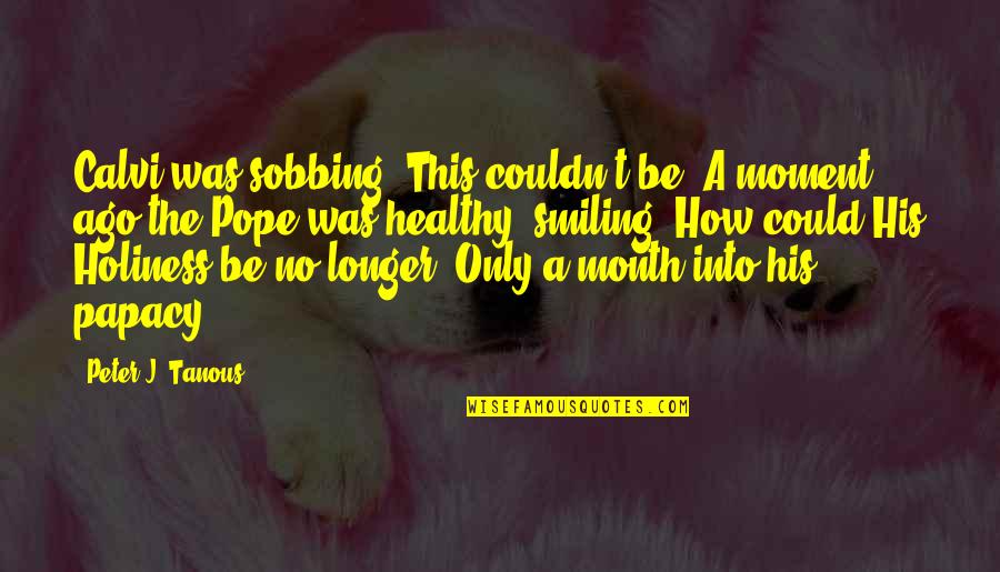 Evolutis Quotes By Peter J. Tanous: Calvi was sobbing. This couldn't be! A moment Evolutis Quotes By Peter J. Tanous: Calvi was sobbing. This couldn't be! A moment