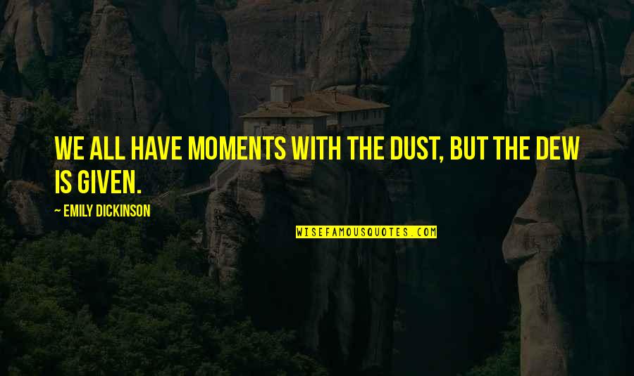 Evolutiva Quotes By Emily Dickinson: We all have moments with the dust, but