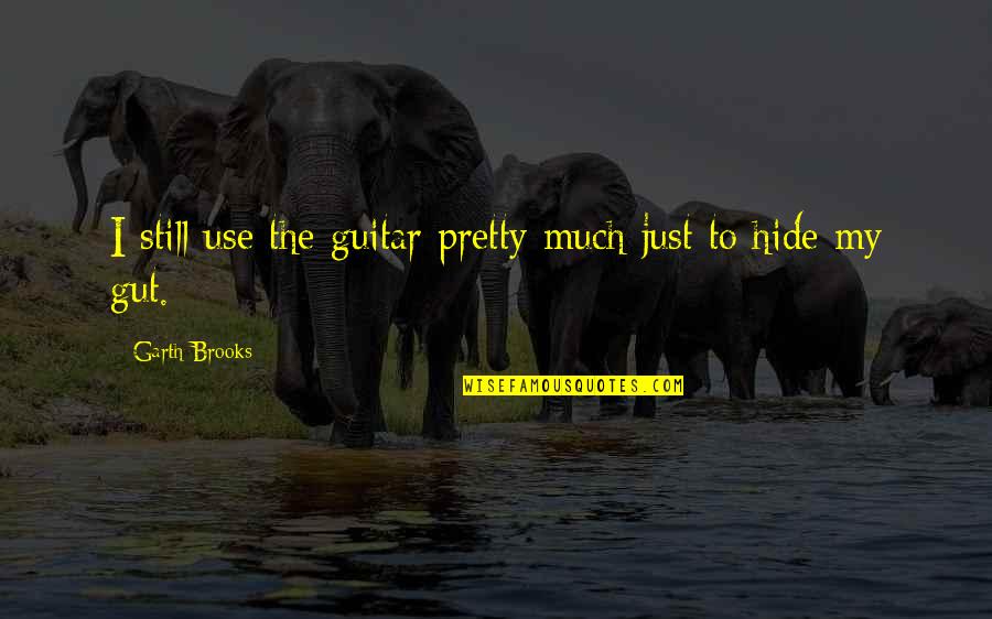 Evolutiva Quotes By Garth Brooks: I still use the guitar pretty much just