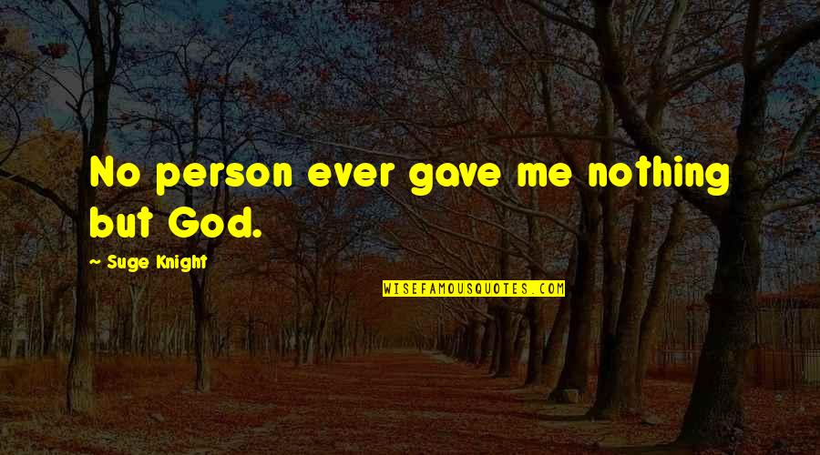 Evoluzione Kit Quotes By Suge Knight: No person ever gave me nothing but God.