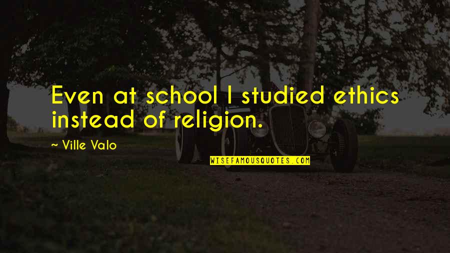 Evoluzione Kit Quotes By Ville Valo: Even at school I studied ethics instead of