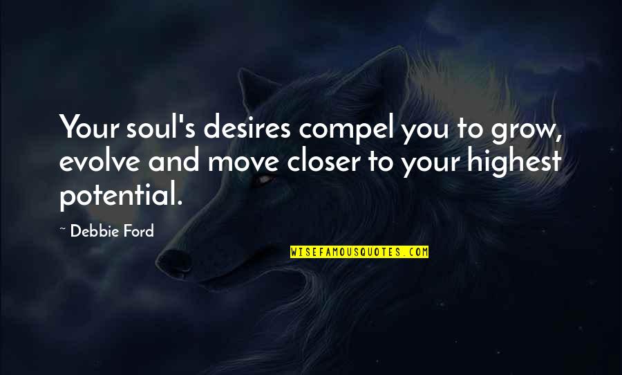 Evolve And Grow Quotes By Debbie Ford: Your soul's desires compel you to grow, evolve