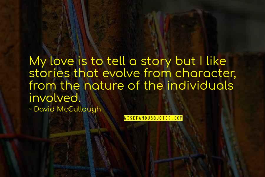 Evolve Character Quotes By David McCullough: My love is to tell a story but