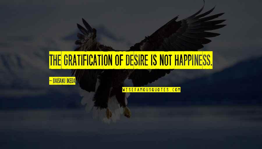 Evolve How To Get Wraith Quotes By Daisaku Ikeda: The gratification of desire is not happiness.