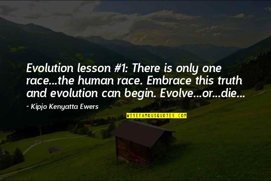 Evolve Or Die Quotes By Kipjo Kenyatta Ewers: Evolution lesson #1: There is only one race...the