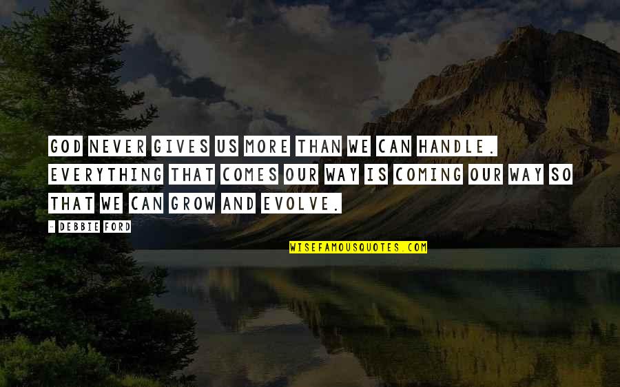 Evolve Quotes By Debbie Ford: God never gives us more than we can Evolve Quotes By Debbie Ford: God never gives us more than we can