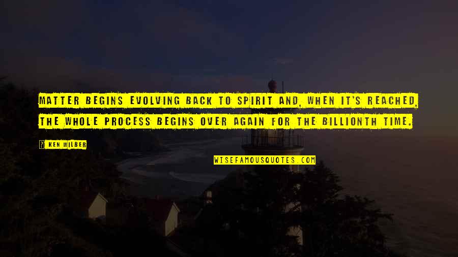 Evolve Quotes By Ken Wilber: Matter begins evolving back to Spirit and, when Evolve Quotes By Ken Wilber: Matter begins evolving back to Spirit and, when