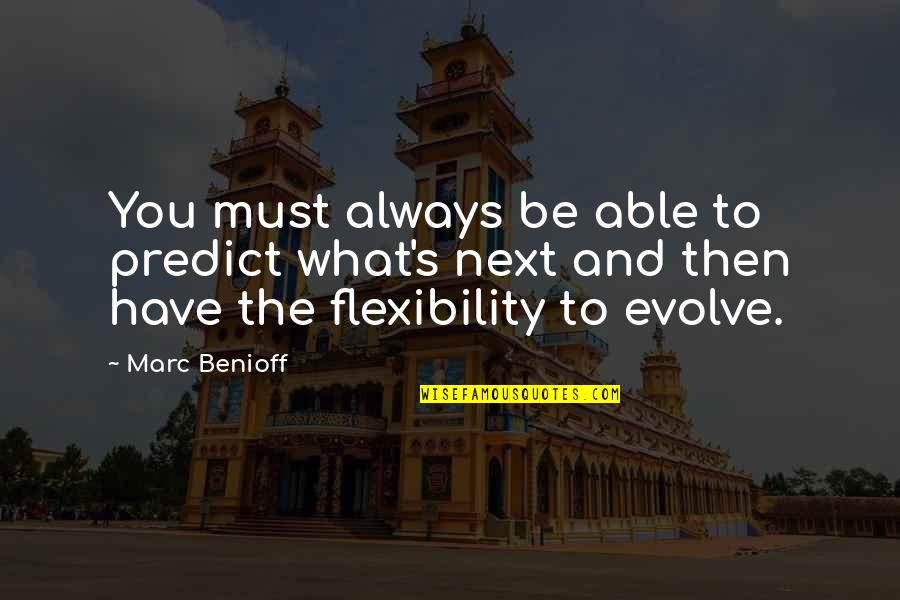 Evolve Quotes By Marc Benioff: You must always be able to predict what's Evolve Quotes By Marc Benioff: You must always be able to predict what's
