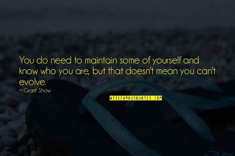 Evolve Yourself Quotes By Grant Show: You do need to maintain some of yourself