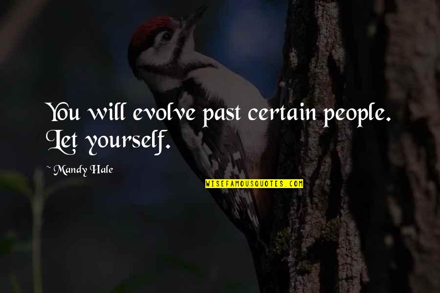 Evolve Yourself Quotes By Mandy Hale: You will evolve past certain people. Let yourself.