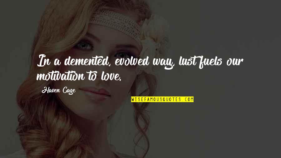 Evolved Love Quotes By Haven Cage: In a demented, evolved way, lust fuels our
