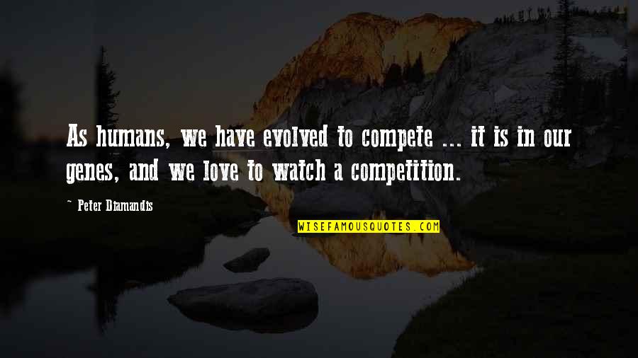 Evolved Love Quotes By Peter Diamandis: As humans, we have evolved to compete ...
