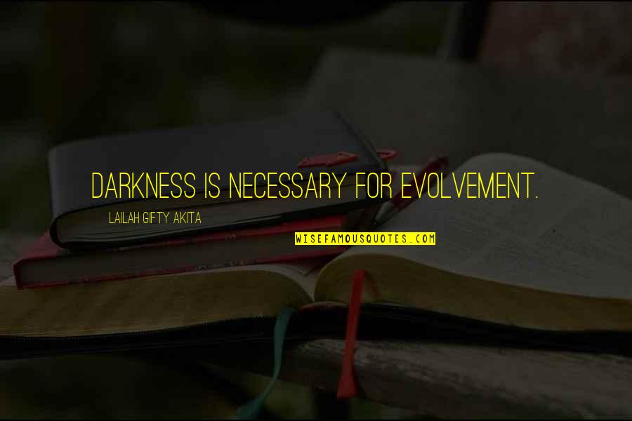 Evolvement Into Quotes By Lailah Gifty Akita: Darkness is necessary for evolvement.