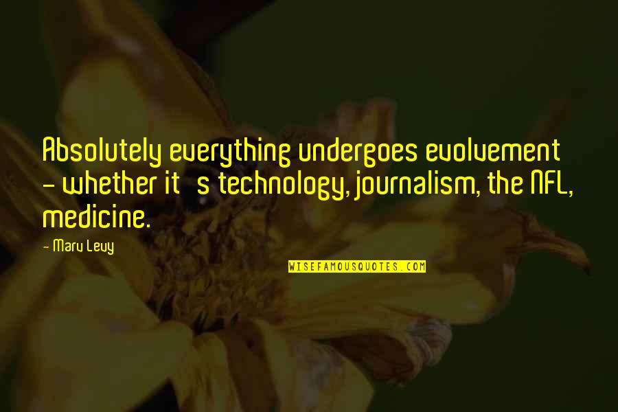 Evolvement Into Quotes By Marv Levy: Absolutely everything undergoes evolvement - whether it's technology,