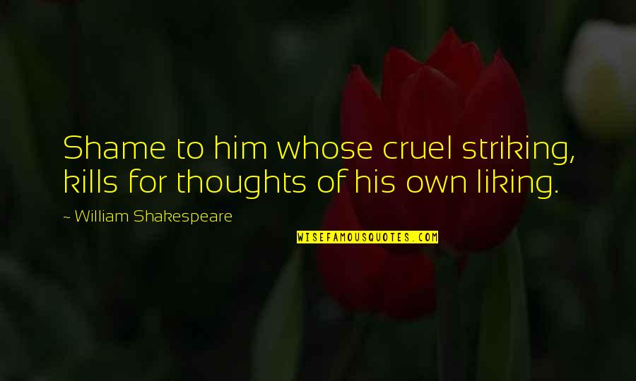 Evolvement Quotes By William Shakespeare: Shame to him whose cruel striking, kills for Evolvement Quotes By William Shakespeare: Shame to him whose cruel striking, kills for