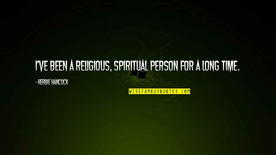 Evolvers Quotes By Herbie Hancock: I've been a religious, spiritual person for a