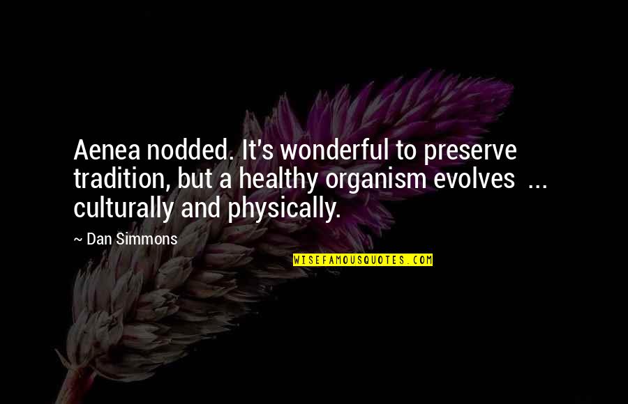 Evolves Quotes By Dan Simmons: Aenea nodded. It's wonderful to preserve tradition, but