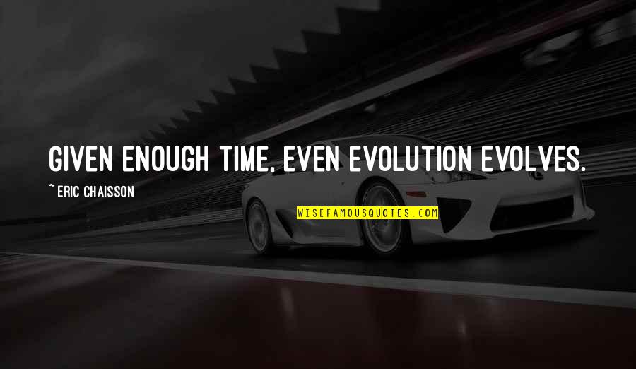 Evolves Quotes By Eric Chaisson: Given enough time, even evolution evolves.