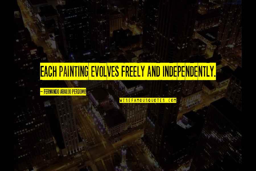 Evolves Quotes By Fernando Araujo Perdomo: Each painting evolves freely and independently.