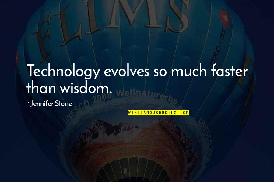 Evolves Quotes By Jennifer Stone: Technology evolves so much faster than wisdom.