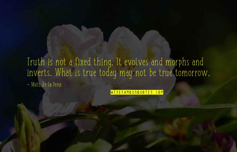 Evolves Quotes By Matt De La Pena: Truth is not a fixed thing. It evolves