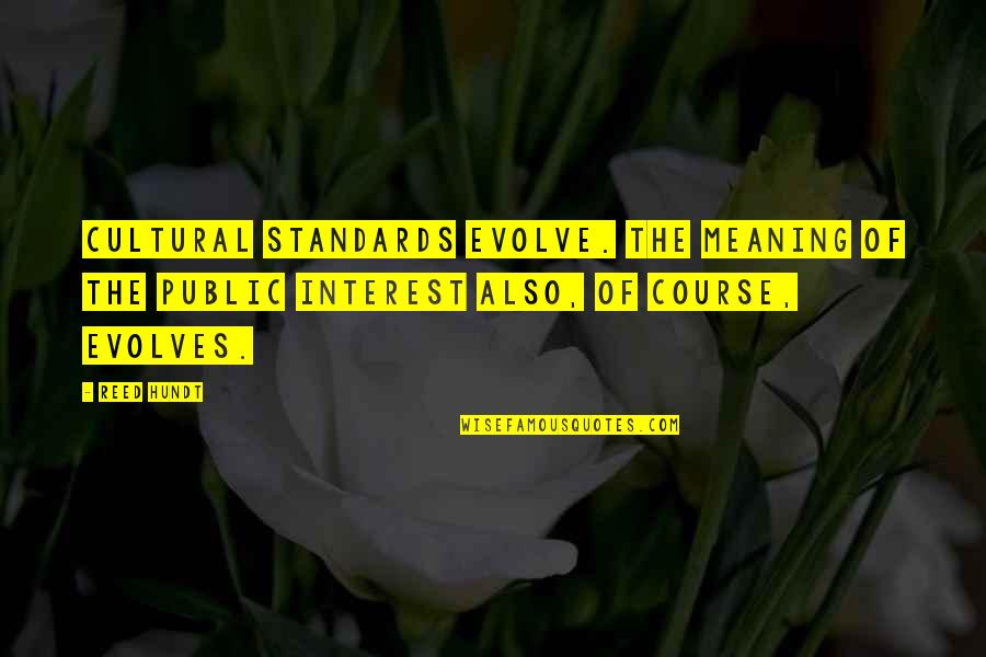 Evolves Quotes By Reed Hundt: Cultural standards evolve. The meaning of the public