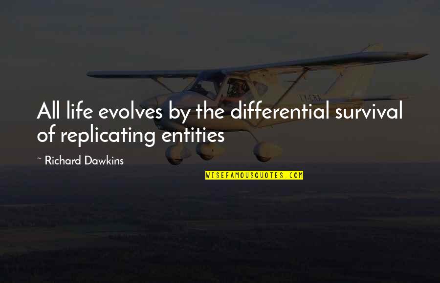 Evolves Quotes By Richard Dawkins: All life evolves by the differential survival of