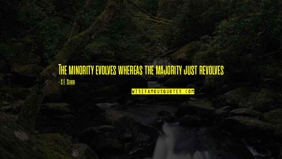 Evolves Quotes By S.E. Sever: The minority evolves whereas the majority just revolves