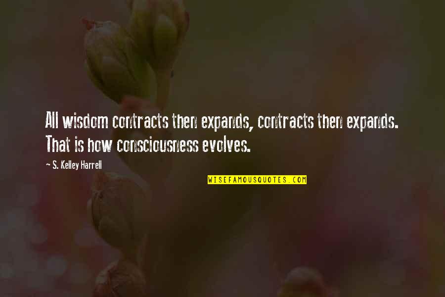 Evolves Quotes By S. Kelley Harrell: All wisdom contracts then expands, contracts then expands.