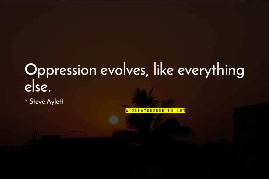 Evolves Quotes By Steve Aylett: Oppression evolves, like everything else.