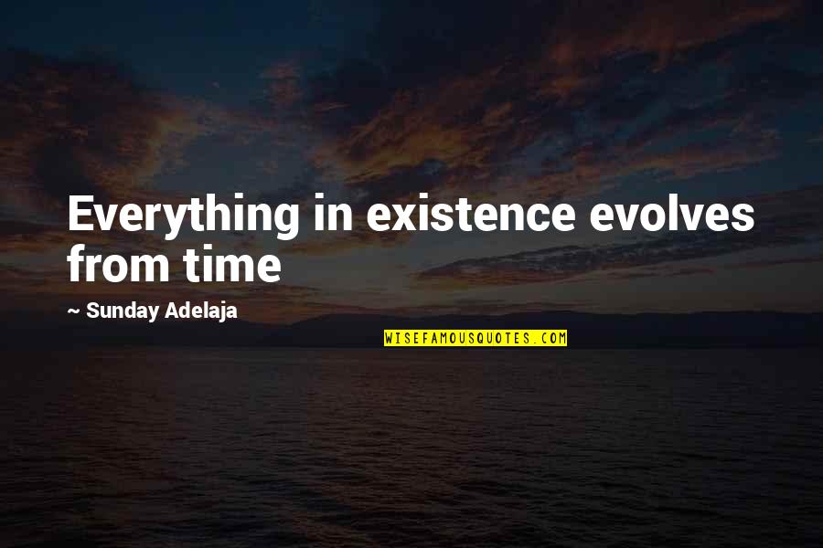 Evolves Quotes By Sunday Adelaja: Everything in existence evolves from time