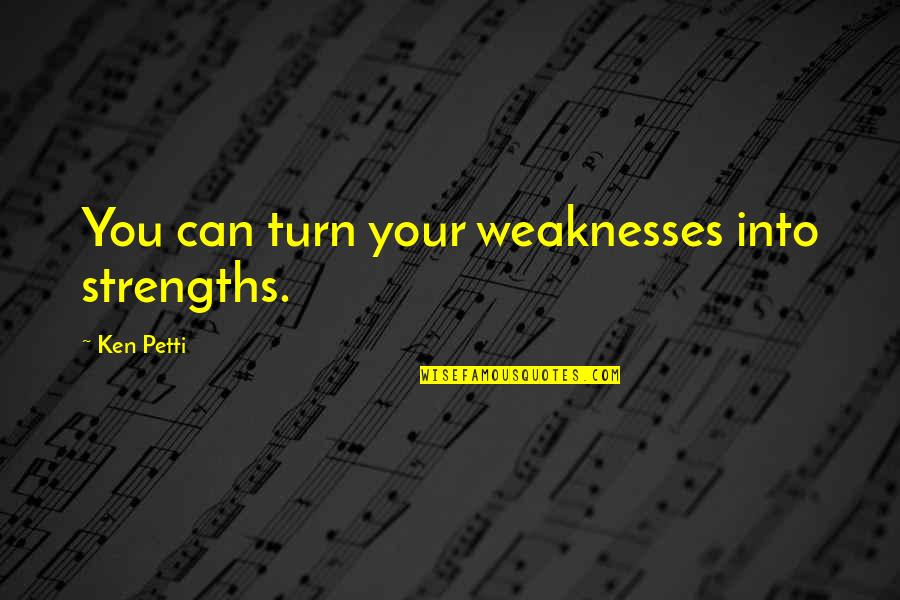 Evolves Thesaurus Quotes By Ken Petti: You can turn your weaknesses into strengths.