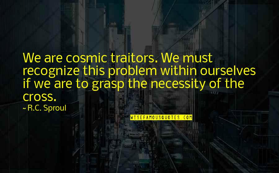 Evolves Thesaurus Quotes By R.C. Sproul: We are cosmic traitors. We must recognize this Evolves Thesaurus Quotes By R.C. Sproul: We are cosmic traitors. We must recognize this