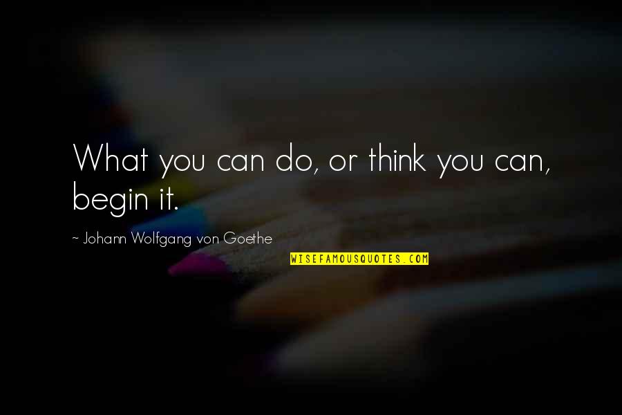 Evolving Art Quotes By Johann Wolfgang Von Goethe: What you can do, or think you can,