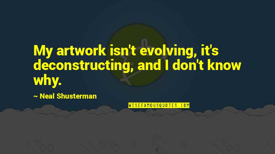 Evolving Art Quotes By Neal Shusterman: My artwork isn't evolving, it's deconstructing, and I