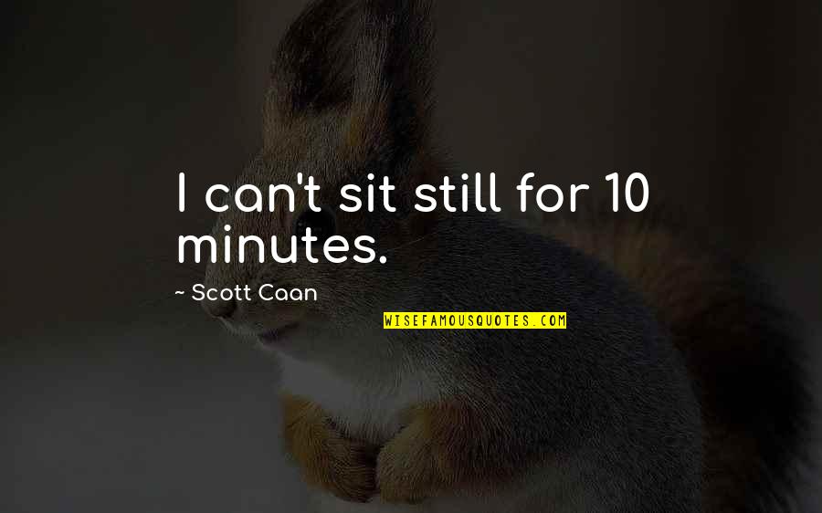 Evolving Art Quotes By Scott Caan: I can't sit still for 10 minutes.